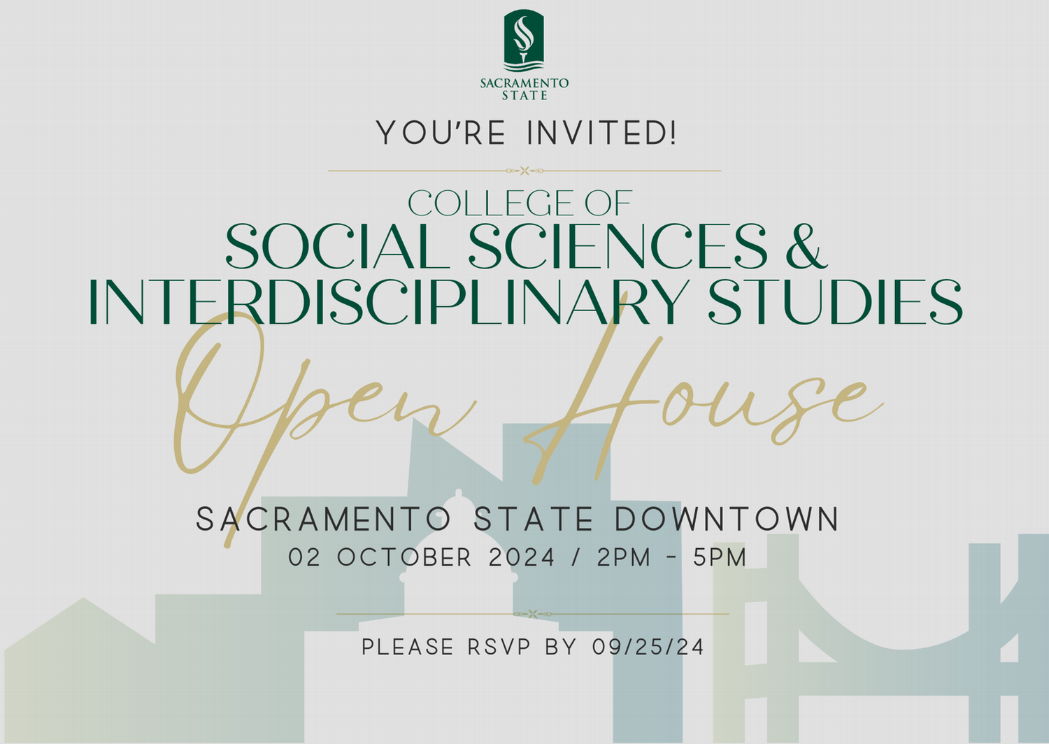 Your're invited! College of SOcial Sciences and Interdisciplinary Studies Open House. Sacramento State Downtown. 02 October 2024 2pm - 5pm Please RSVP by 09/25/2024